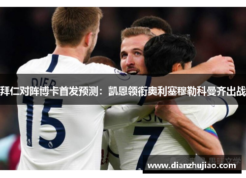 拜仁对阵博卡首发预测：凯恩领衔奥利塞穆勒科曼齐出战